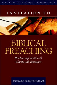 Title: Invitation to Biblical Preaching: Proclaiming Truth with Clarity and Relevance, Author: Donald Sunukjian