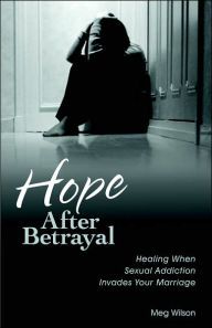 Title: Hope After Betrayal: Healing When Sexual Addiction Invades Your Marriage, Author: Meg Wilson