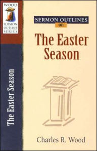 Title: Sermon Outlines on the Easter Season, Author: Charles R. Wood