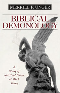 Title: Biblical Demonology: A Study of Spiritual Forces at Work Today, Author: Merrill F. Unger