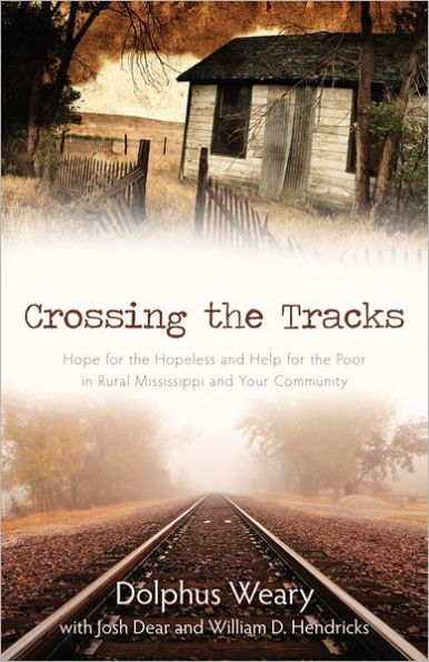 Crossing the Tracks: Hope for the Hopeless and Help for the Poor in Rural Mississippi and Your Community