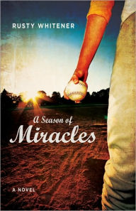 Title: A Season of Miracles: A Novel, Author: Rusty Whitener