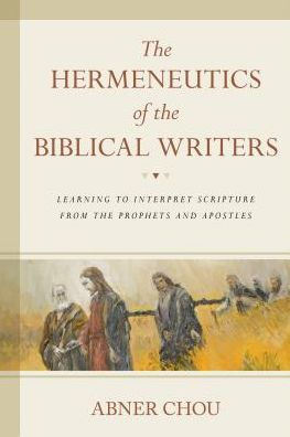 the Hermeneutics of Biblical Writers: Learning to Interpret Scripture from Prophets and Apostles