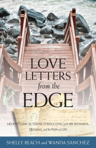 Title: Love Letters from the Edge: Meditations for Those Struggling with Brokenness, Trauma, and the Pain of Life, Author: Shelly Beach