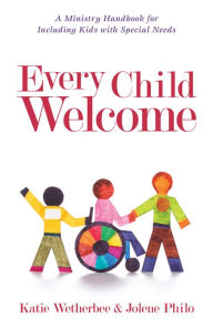 Title: Every Child Welcome: A Ministry Handbook for Including Kids with Special Needs, Author: Jolene Philo