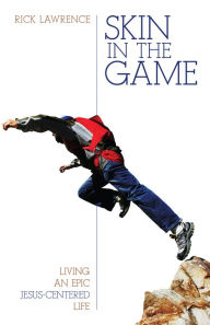 Title: Skin in the Game: Living an Epic Jesus-Centered Life, Author: Rick Lawrence