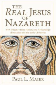 Download free epub books for ipad The Real Jesus of Nazareth: New Evidence from History and Archaeology Abut Jesus and the Early Christians 9780825443800 by Paul L. Maier
