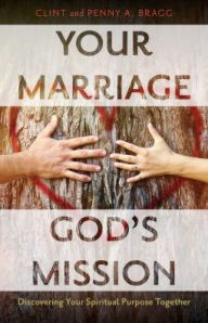 Title: Your Marriage, God's Mission: Discovering Your Spiritual Purpose Together, Author: Clint Bragg