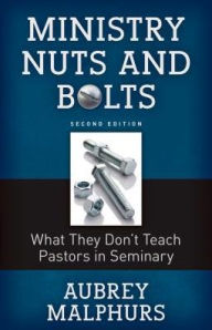 Title: Ministry Nuts and Bolts: What They Do't Teach Pastors in Seminary, Author: Aubrey Malphurs