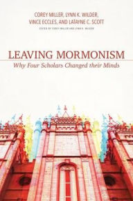 Title: Leaving Mormonism: Why Four Scholars Changed their Minds, Author: Corey Miller