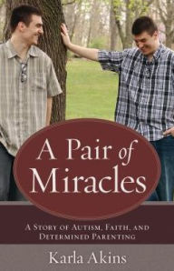 Title: A Pair of Miracles: A Story of Autism, Faith, and Determined Parenting, Author: Karla Akins