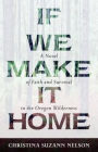 If We Make It Home: A Novel of Faith and Survival in the Oregon Wilderness