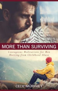 Title: More Than Surviving: Courageous Meditations for Men Hurting from Childhood Abuse, Author: Cecil Murphey