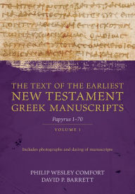 Title: The Text of the Earliest New Testament Greek Manuscripts, Volume 1: Papyri 1-72, Author: Philip Comfort