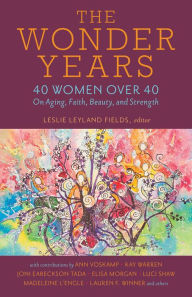 Title: The Wonder Years: 40 Women over 40 on Aging, Faith, Beauty, and Strength, Author: Leslie Leyland Fields