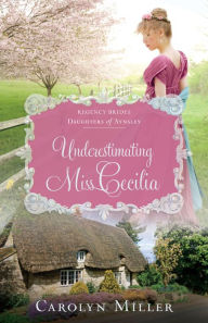 Title: Underestimating Miss Cecilia, Author: Carolyn Miller