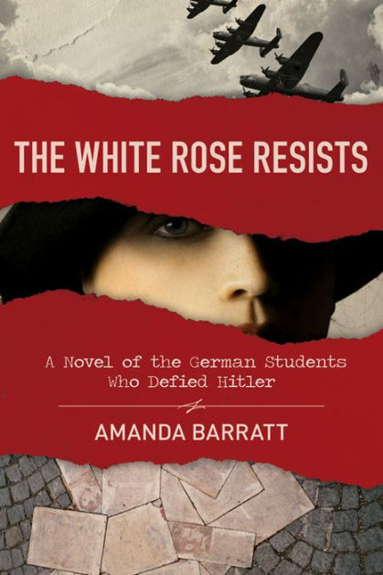 The White Rose Resists: A Novel of the German Students Who Defied Hitler by  Amanda Barratt, Paperback | Barnes &amp; Noble®
