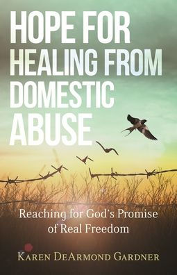 Hope for Healing from Domestic Abuse: Reaching God's Promise of Real Freedom