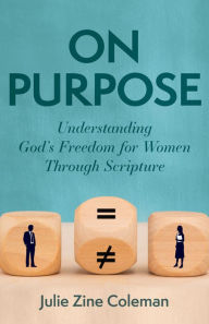 Title: On Purpose: Understanding God's Freedom for Women Through Scripture, Author: Julie Zine Coleman