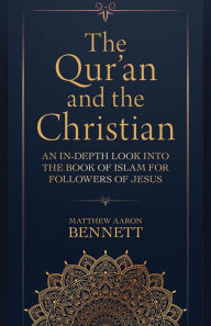 The Qur'an and the Christian: An In-Depth Look into the Book of Islam for Followers of Jesus