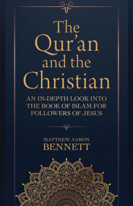 Title: The Qur'an and the Christian: An In-Depth Look into the Book of Islam for Followers of Jesus, Author: Matthew Aaron Bennett