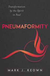 Title: Pneumaformity: Transformation by the Spirit in Paul, Author: Mark Keown