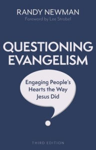 Title: Questioning Evangelism, Third Edition: Engaging People's Hearts the Way Jesus Did, Author: Randy Newman