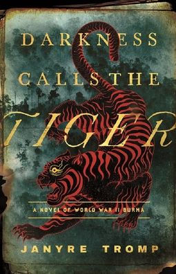 Darkness Calls the Tiger: A Novel of World War II Burma