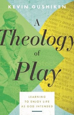 A Theology of Play: Learning to Enjoy Life as God Intended