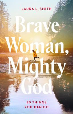Brave Woman, Mighty God: 30 Things You Can Do