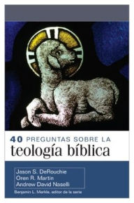 Title: 40 preguntas sobre la teología bíblica (40 Questions about Biblical Theology), Author: Jason DeRouchie