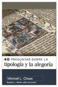 Title: 40 preguntas sobre la tipología y alegoría (40 Questions About Typology and Allegory), Author: Mitchell Chase