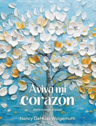 Title: Aviva mi corazón: Reflexiones diarias (Revive My Heart: A Year of Daily Reflections), Author: Nancy DeMoss Wolgemuth