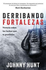 Title: Derribando fortalezas: Victoria sobre las luchas que te paralizan, Author: Johnny Hunt