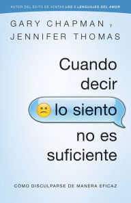 Title: Cuando decir lo siento no es suficiente: Cómo disculparse de manera eficaz, Author: Gary Chapman