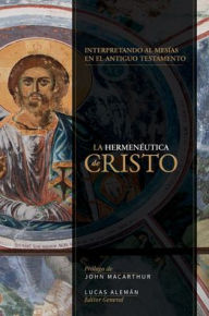 Title: Hermenéutica de Cristo: Hacia una interpretación cristotélica del Antiguo Testamento, Author: Lucas Aleman M.Div.