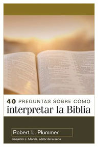 Title: 40 preguntas sobre cómo interpretar la Biblia - 2ª edición (40 Questions About Interpreting the Bible - 2nd Edition), Author: Robert Plummer