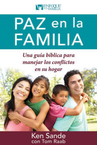 Title: Paz en la familia: Una guía bíblica para manejar los conflictos en su familia, Author: Ken Sande