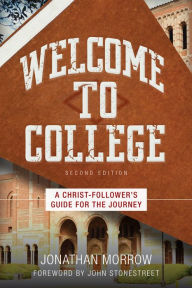 Title: Welcome to College 2nd ed: A Christ-Follower's Guide for the Journey, Author: Jonathan Morrow