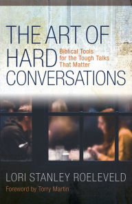 Title: The Art of Hard Conversations: Biblical Tools for the Tough Talks That Matter, Author: Lori Stanley Roeleveld