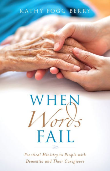 When Words Fail: Practical Ministry to People with Dementia and Their Caregivers