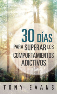 Title: 30 días para superar los comportamientos adictivos, Author: Tony Evans