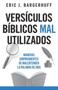 Title: Versículos bíblicos mal utilizados: Maneras sorprendentes de malentender la Palabra de Dios, Author: Eric Bargerhuff