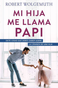 Title: Mi hija me llama papi, Author: Robert Wolgemuth