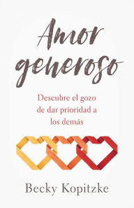 Title: Amor generoso : Descubre el gozo de dar prioridad a los demás, Author: Becky Kopitzke