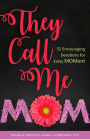 They Call Me Mom: 52 Encouraging Devotions for Every Moment