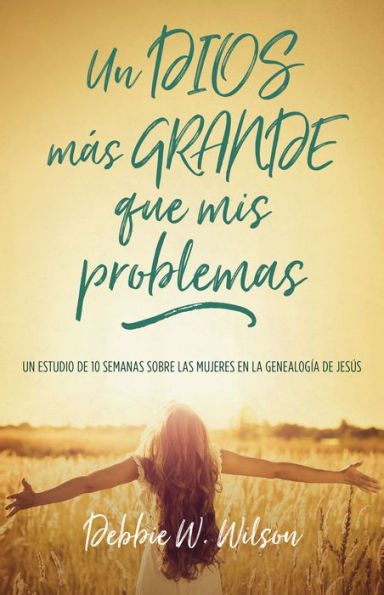 Un Dios más grande que mis problemas: Un estudio de 10 semanas sobre las mujeres en la geneología de Jesús