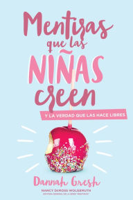 Title: Mentiras que las niñas creen: y la verdad que las hace libres, Author: Dannah Gresh