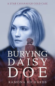 Title: Burying Daisy Doe: A Star Cavanaugh Cold Case, Author: Ramona Richards