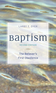 Title: Baptism: The Believer's First Obedience, Author: Larry E. Dyer